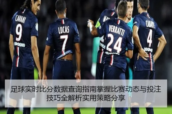 足球实时比分数据查询指南掌握比赛动态与投注技巧全解析实用策略分享
