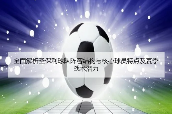 全面解析圣保利球队阵容结构与核心球员特点及赛季战术潜力